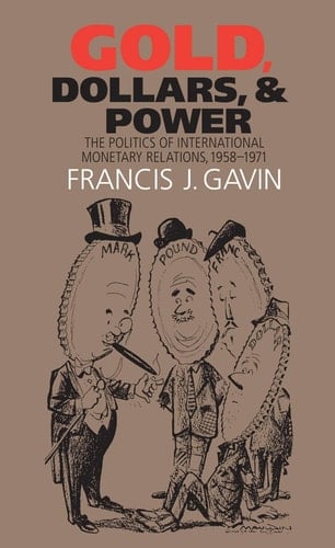 Gold, Dollars, and Power The Politics of International Monetary Relations, 1958-1971