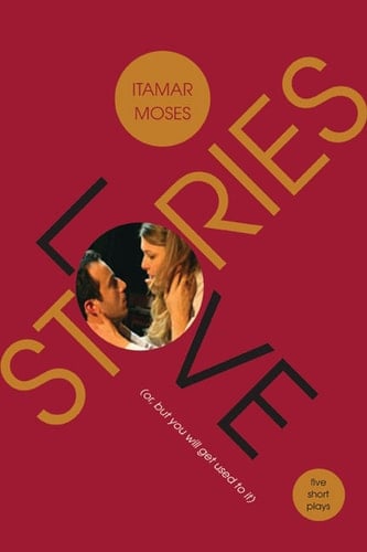 Love/Stories (or, But You Will Get Used to It) Five Short Plays