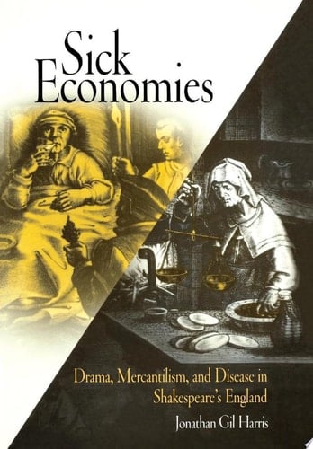 Sick Economies Drama, Mercantilism, and Disease in Shakespeare's England