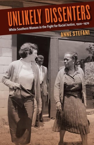 Unlikely Dissenters White Southern Women in the Fight for Racial Justice, 1920-1970