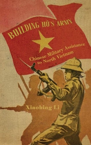 Building Ho's Army Chinese Military Assistance to North Vietnam