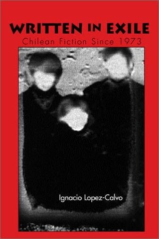 Written in Exile Chilean Fiction from 1973-present