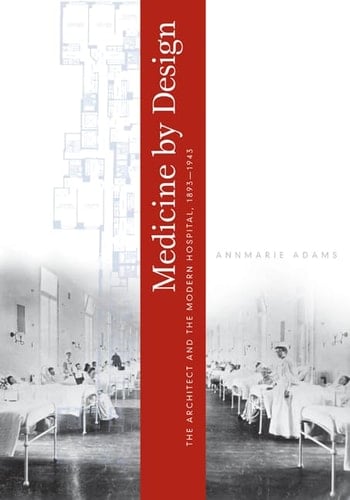 Medicine by Design The Architect and the Modern Hospital, 1893-1943