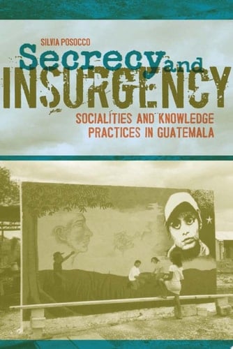 Secrecy and Insurgency Socialities and Knowledge Practices in Guatemala