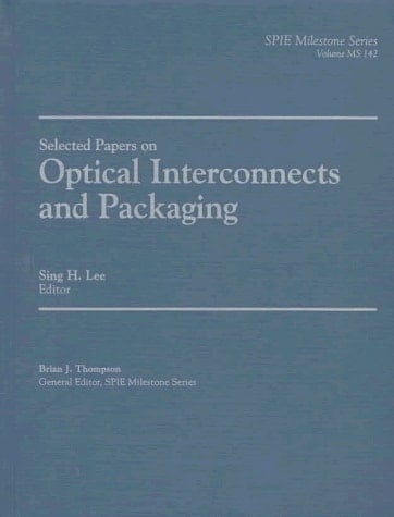 Selected Papers on Optical Interconnects and Packaging (SPIE Milestone Series Vol. MS142)