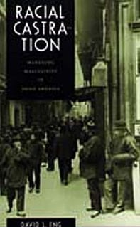 Racial Castration: Managing Masculinity in Asian America (Perverse Modernities: A Series Edited by Jack Halberstam and Lisa Lowe)
