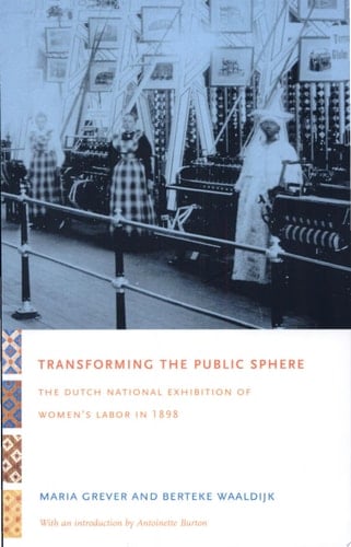 Transforming the Public Sphere The Dutch National Exhibition of Women’s Labor in 1898
