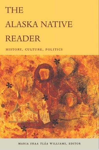 The Alaska Native Reader History, Culture, Politics