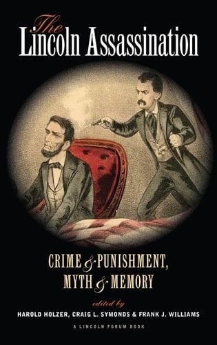 The Lincoln Assassination Crime and Punishment, Myth and Memory a Lincoln Forum Book