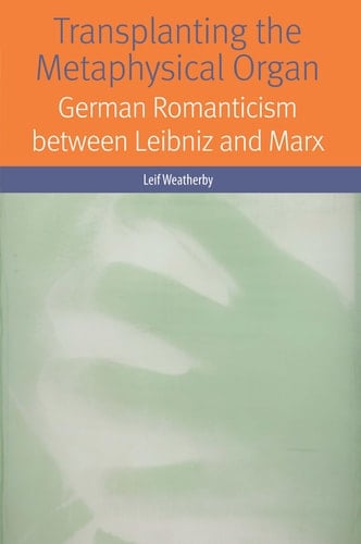 Transplanting the Metaphysical Organ German Romanticism Between Leibniz and Marx