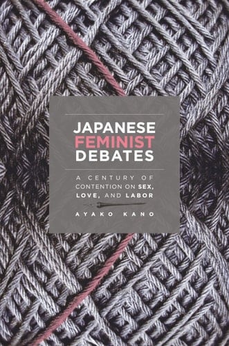 Japanese Feminist Debates A Century of Contention on Sex, Love, and Labor