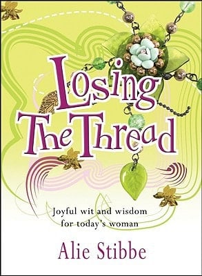 Losing the Thread Joyful Wit and Wisdom for Today's Woman