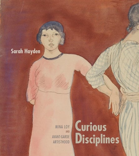 Curious Disciplines Mina Loy and Avant-Garde Artisthood