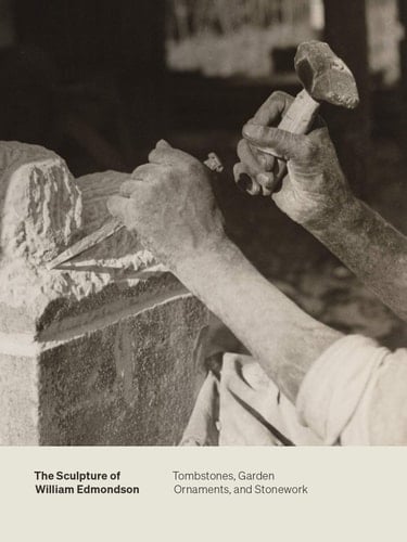 The Sculpture of William Edmondson Tombstones, Garden Ornaments, and Stonework