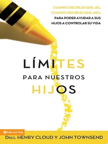 Limites para Nuestros Hijos Cuando Decirles Que Si, Cuando Decirles Que No, para Poder Ayudar a Sus Hijos, a Controlar Su Vida