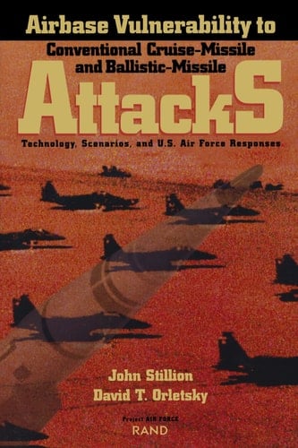 Airbase Vulnerability to Conventional Cruise-missile and Ballistic-missile Attacks Technology, Scenarios, and U.S. Air Force Responses