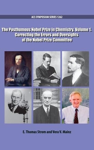 The Posthumous Nobel Prize in Chemistry Volume 1 Correcting the Errors and Oversights of the Nobel Prize Committee