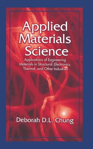 Applied Materials Science Applications of Engineering Materials in Structural, Electronics, Thermal, and Other Industries