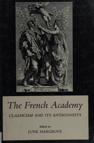 The French Academy: Classicism and Its Antagonists