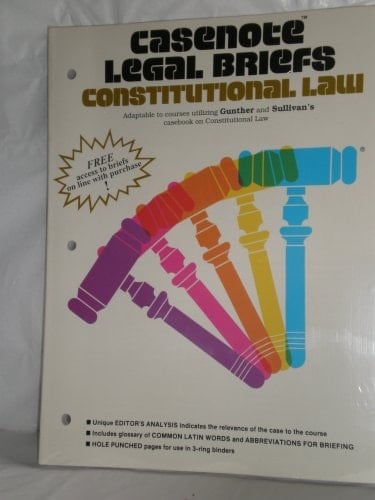 Casenote Legal Briefs Adaptable to Courses Utilizing Gunther's Casebook on Constitutional Law. Constitutional law