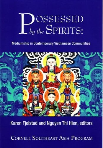 Possessed by the Spirits: Mediumship in Contemporary Vietnamese Communities (Southeast Asia Program)