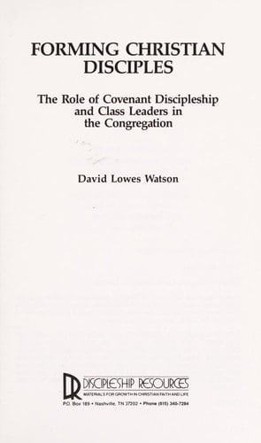 Forming Christian Disciples The Role of Covenant Discipleship and Class Leaders in the Congregation