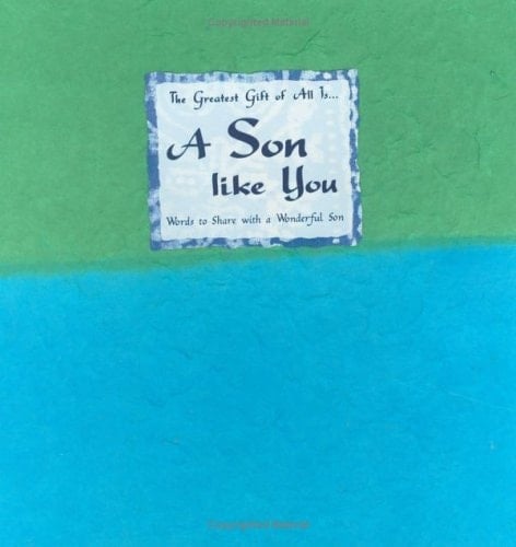 The Greatest Gift of All Is-- a Son Like You Words to Share with a Wonderful Son