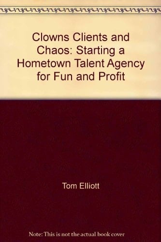 Clowns, Clients, and Chaos Starting a Hometown Talent Agency for Fun and Profit