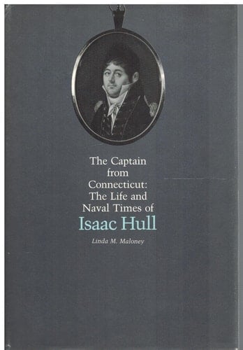 The Captain from Connecticut: The Life and Naval Times of Isaac Hull