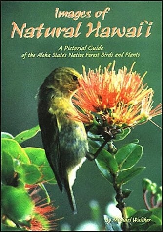Images of Natural Hawaii A Pictorial Guide of the Aloha State's Native Forest Birds and Plants