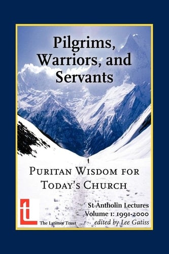 Pilgrims, Warriors, and Servants Puritan Wisdom for Today's Church