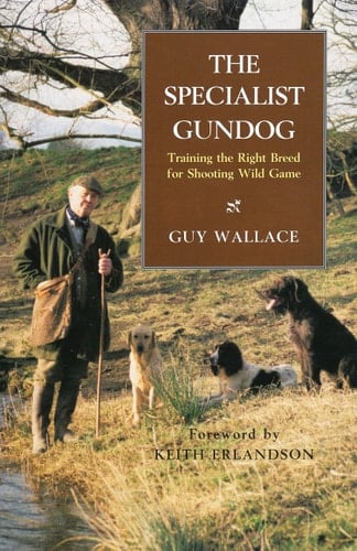 The Specialist Gundog Training the Right Breed for Shooting Wild Game