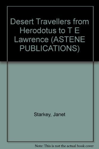 Desert Travellers from Herodotus to T E Lawrence (Astene Publications)