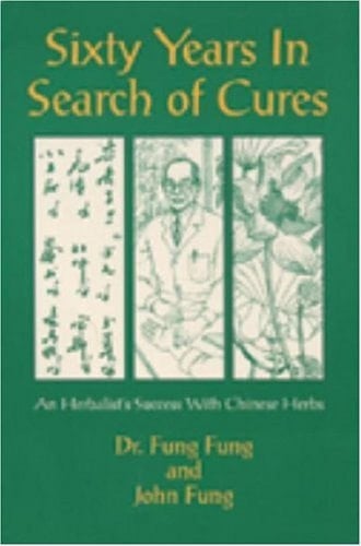 Sixty Years in Search of Cures An Herbalist's Success with Chinese Herbs