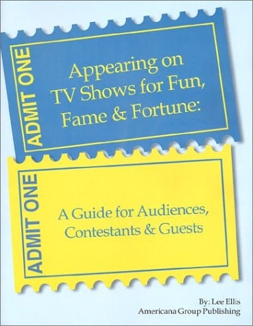 Appearing on TV Shows for Fun, Fame & Fortune A Guide for Audiences, Contestants & Guests