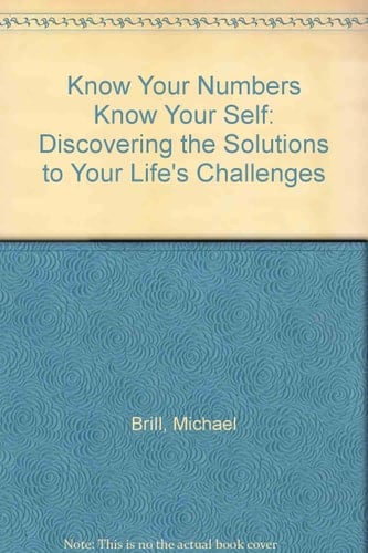 Know Your Numbers, Know Yourself Discovering the Solutions to Your Life's Challenges