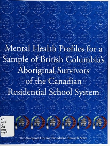 Mental Health Profiles for a Sample of British Columbia's Aboriginal Survivors of the Canadian Residential School System : Prepared for the Aboriginal Healing Foundation