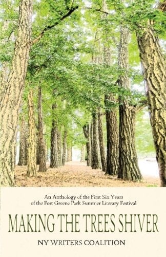Making the Trees Shiver An Anthology of the First Six Years of the Fort Greene Park Summer Literary Festival