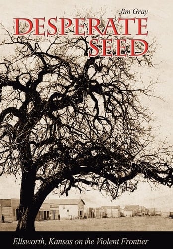 Desperate Seed Ellsworth, Kansas on the Violent Frontier