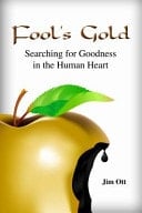 Fool's Gold Searching for Goodness in the Human Heart