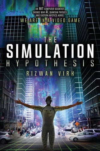 The Simulation Hypothesis An MIT Computer Scientist Shows why AI, Quantum Physics and Eastern Mystics Agree We are in a Video Game