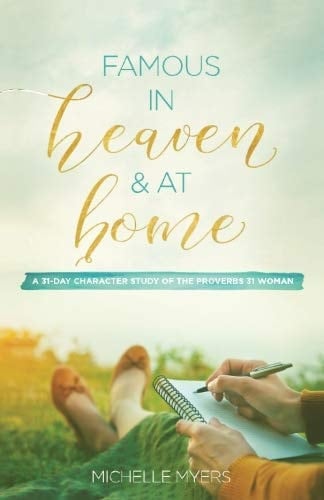 Famous in Heaven and at Home A 31 Day Character Study of the Proverbs 31 Woman