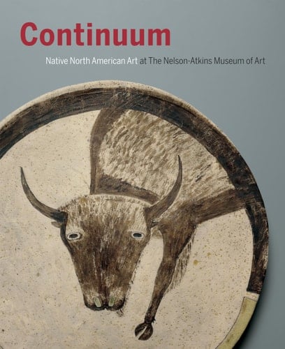 Continuum Native North American Art at the Nelson-Atkins Museum of Art