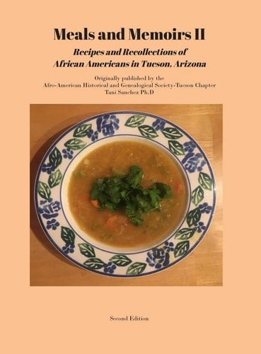 Meals and Memoirs II Recipes and Recollections of African Americans in Tucson, Arizona Second Edition