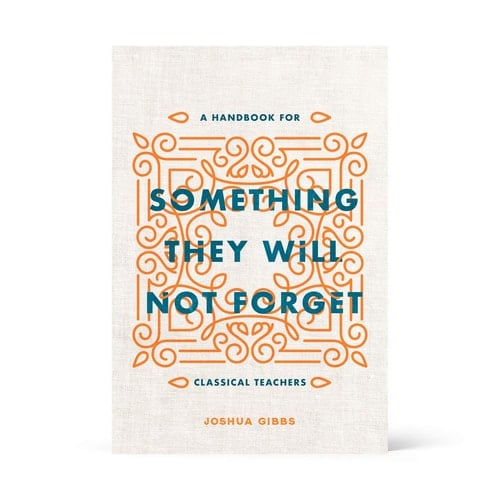 Something They Will Not Forget A Handbook for Classical Teachers