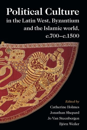Political Culture in the Latin West, Byzantium and the Islamic World, c.700-c.1500 A Framework for Comparing Three Spheres