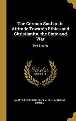 The German Soul in Its Attitude Towards Ethics and Christianity, the State and War Two Studies