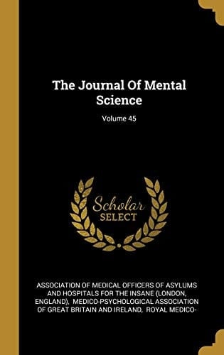 The Journal Of Mental Science; Volume 45