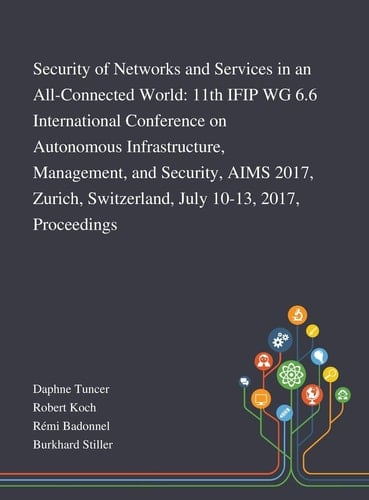 Security of Networks and Services in an All-Connected World 11th IFIP WG 6.6 International Conference on Autonomous Infrastructure, Management, and Security, AIMS 2017, Zurich, Switzerland, July 10-13, 2017, Proceedings