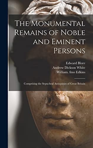 The Monumental Remains of Noble and Eminent Persons Comprising the Sepuchral Antiquities of Great Britain